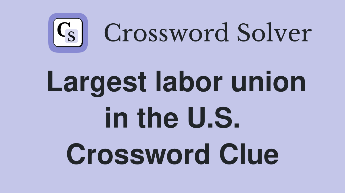 Largest labor union in the U.S. Crossword Clue