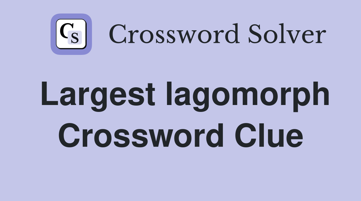 Largest lagomorph Crossword Clue