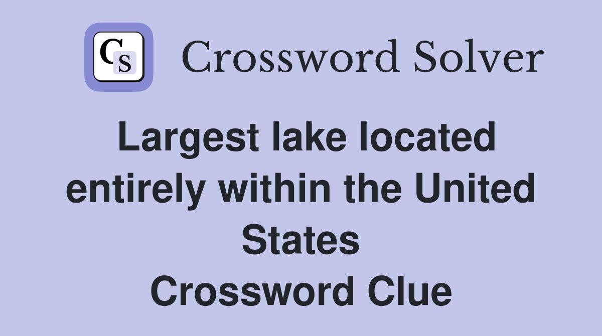 Largest lake located entirely within the United States Crossword Clue