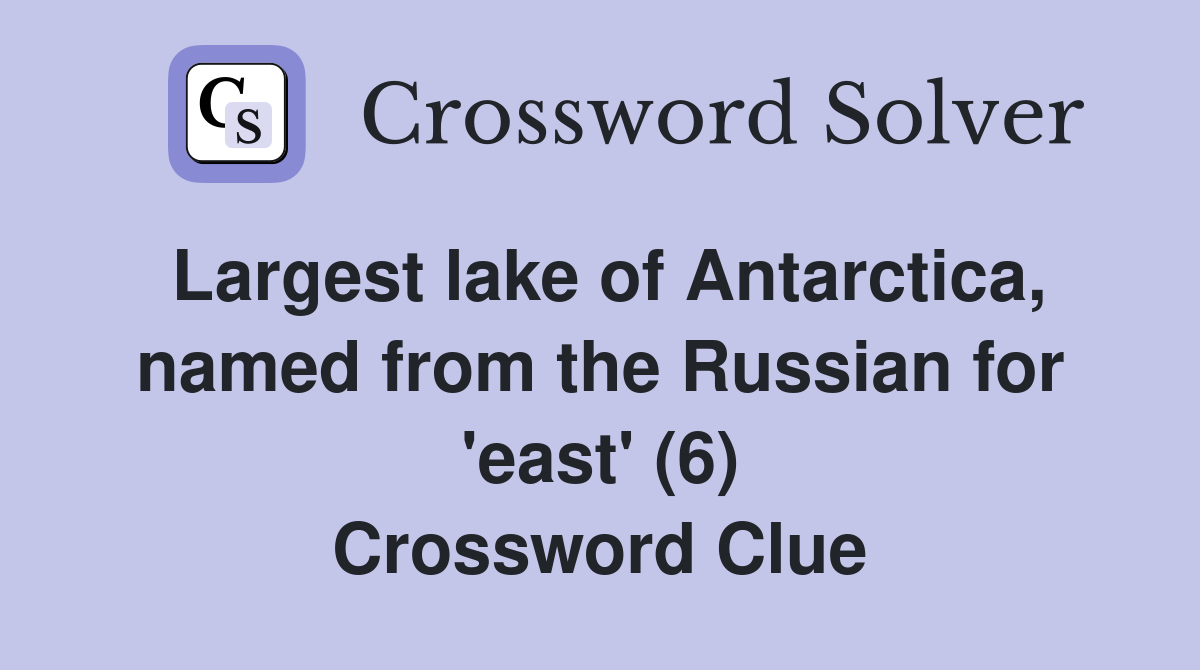 Largest lake of Antarctica, named from the Russian for 'east' (6) Crossword Clue