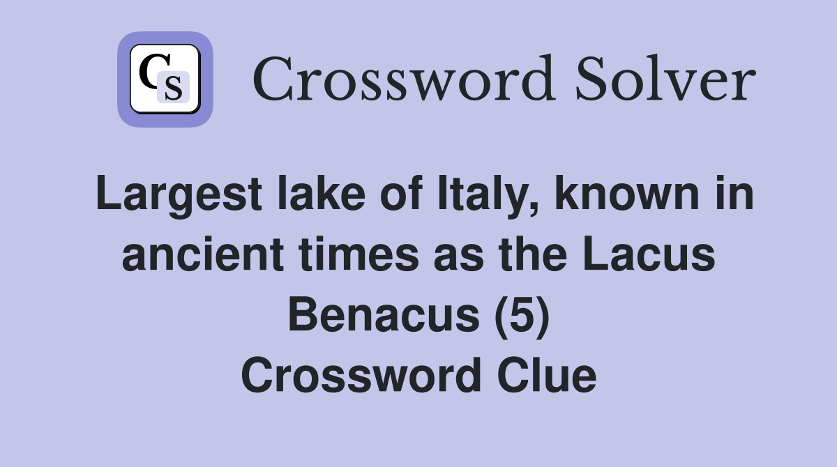 Largest lake of Italy, known in ancient times as the Lacus Benacus (5) Crossword Clue
