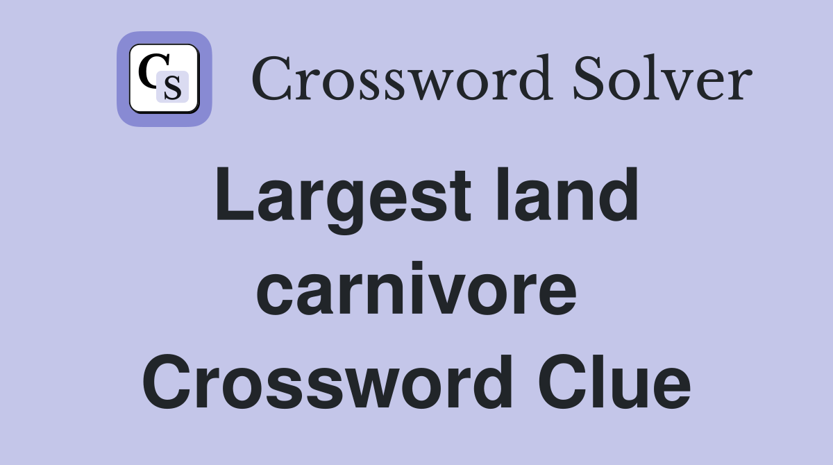 Largest land carnivore Crossword Clue