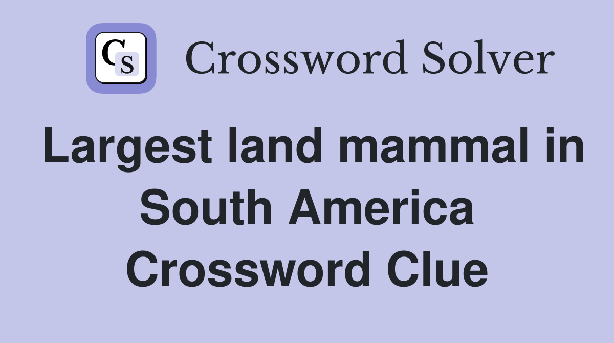 Largest land mammal in South America Crossword Clue