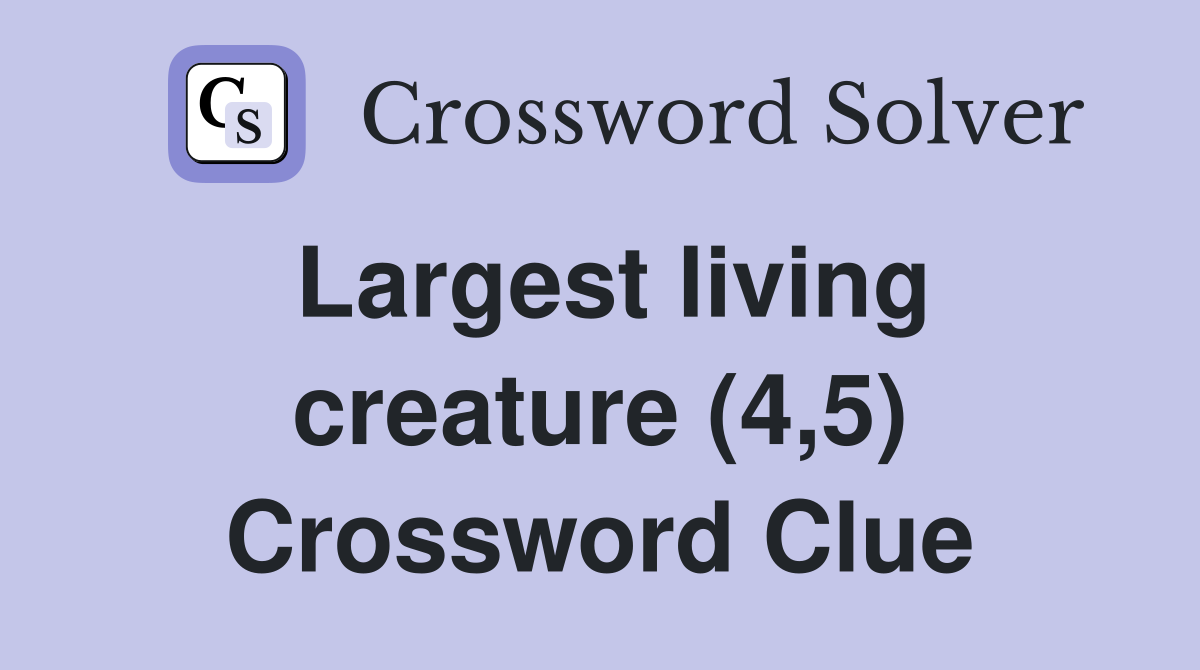 Largest living creature (4,5) Crossword Clue