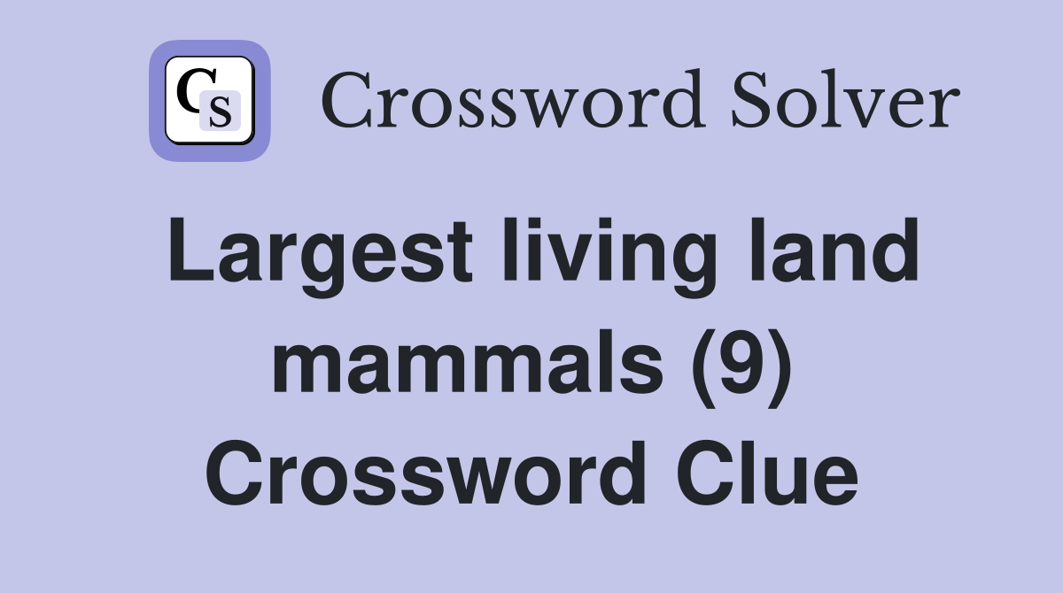 Largest living land mammals (9) Crossword Clue