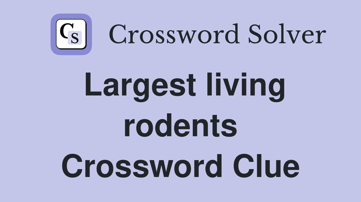 Largest living rodents Crossword Clue