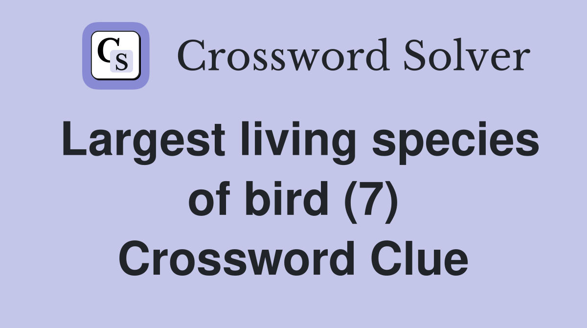 Largest living species of bird (7) Crossword Clue