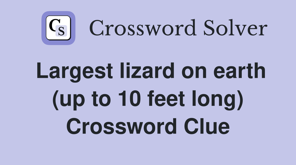 Largest lizard on earth (up to 10 feet long) Crossword Clue