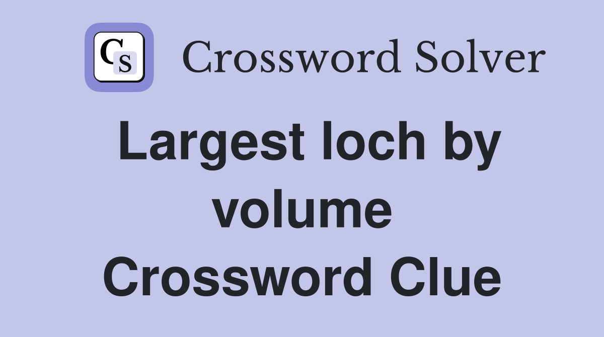 Largest loch by volume Crossword Clue
