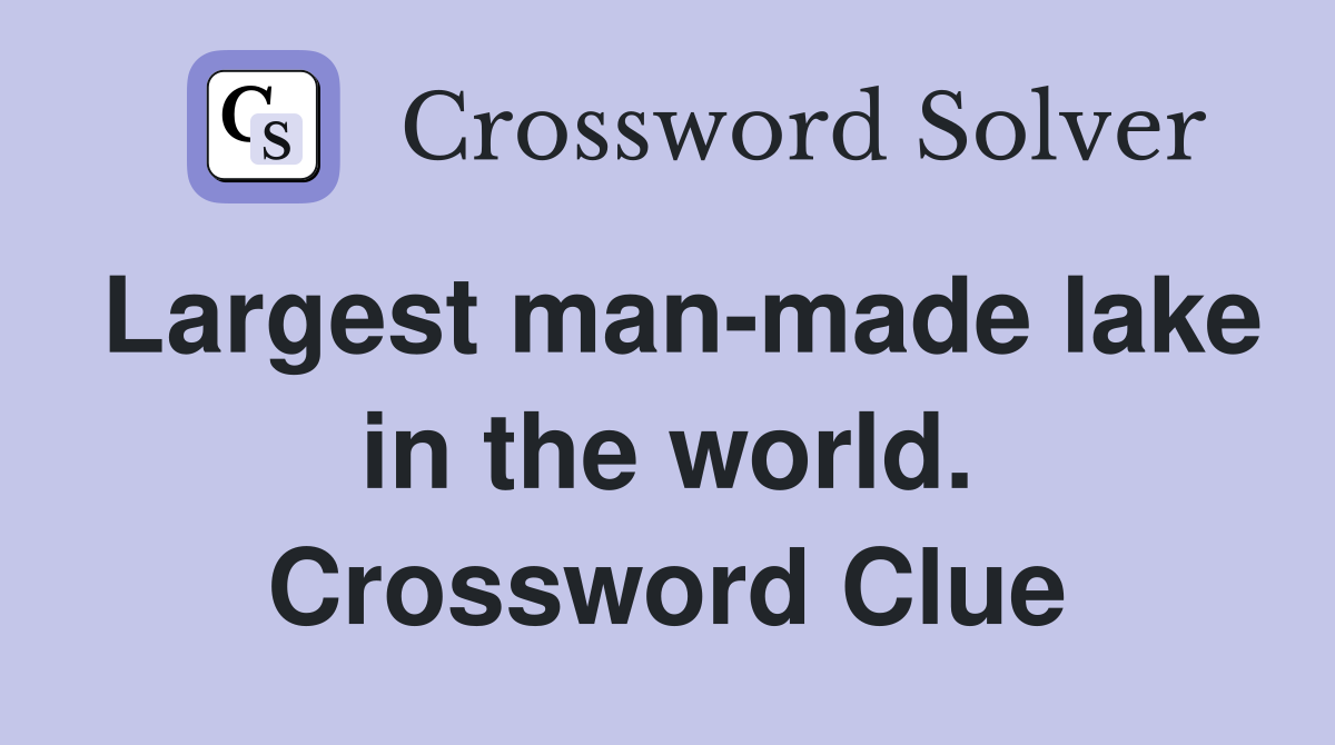 Largest man-made lake in the world. Crossword Clue