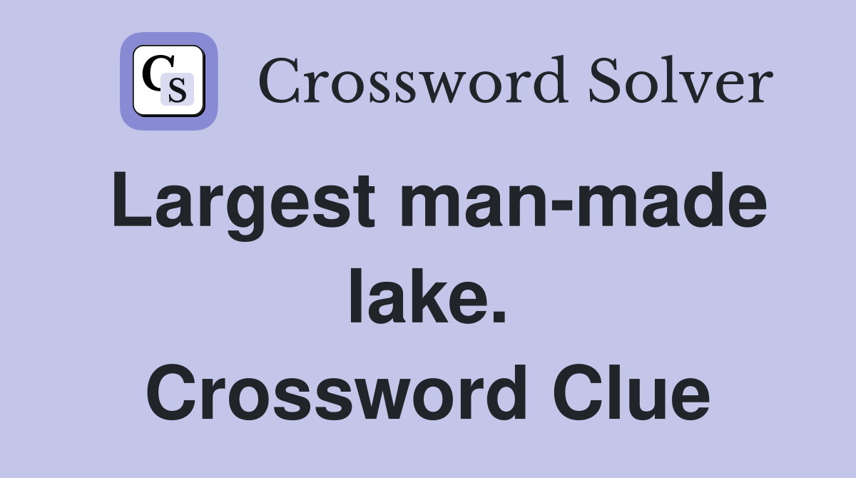 Largest man-made lake. Crossword Clue