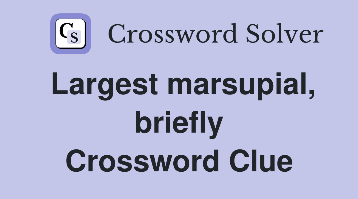 Largest marsupial, briefly Crossword Clue