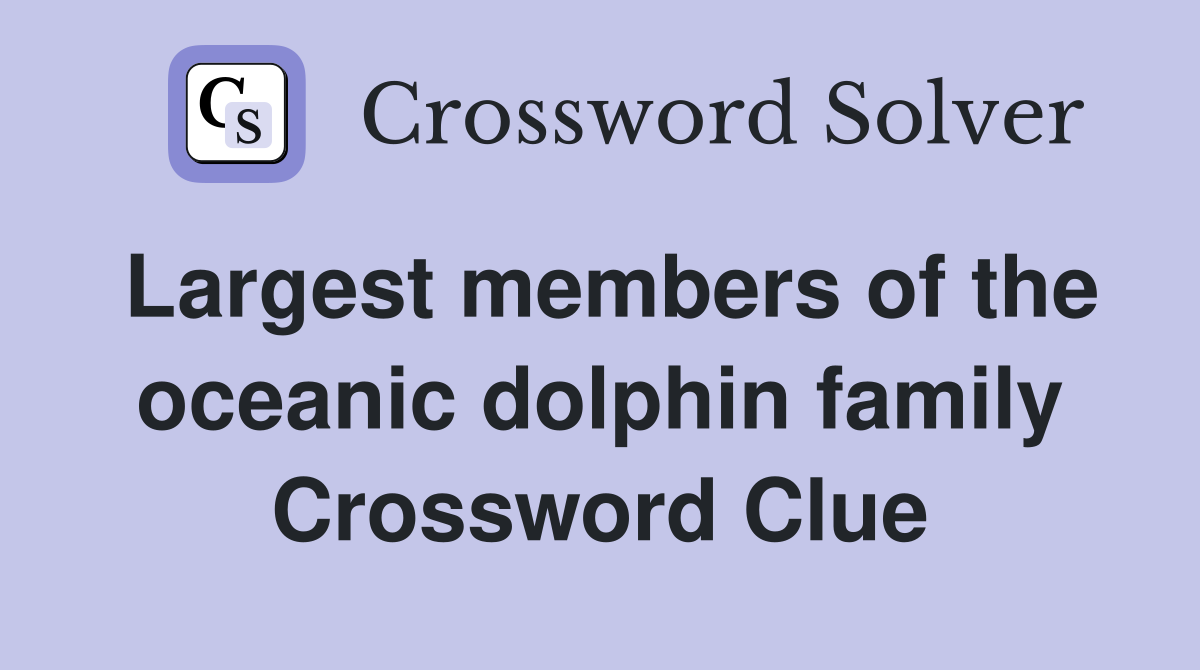 Largest members of the oceanic dolphin family Crossword Clue