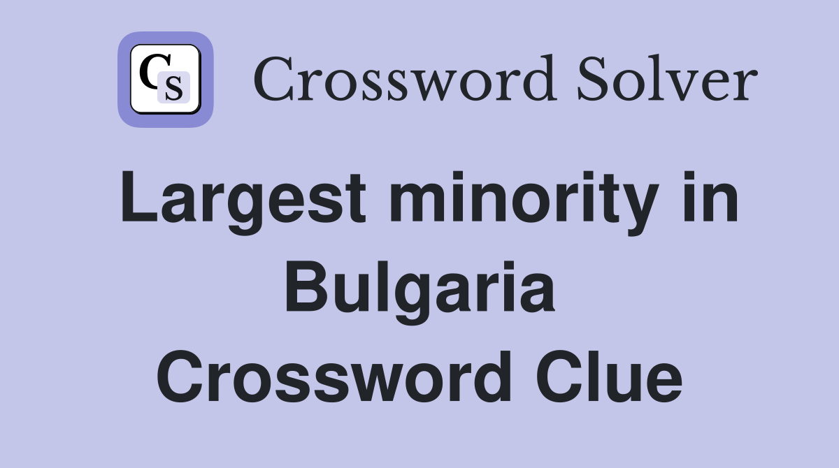 Largest minority in Bulgaria Crossword Clue