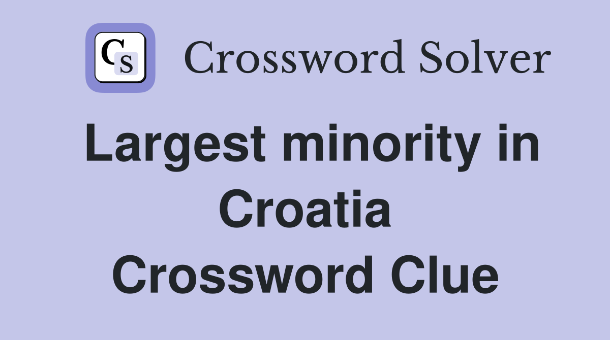 Largest minority in Croatia Crossword Clue