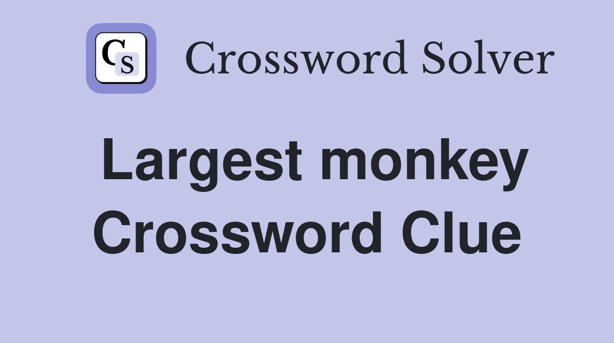 Largest monkey Crossword Clue