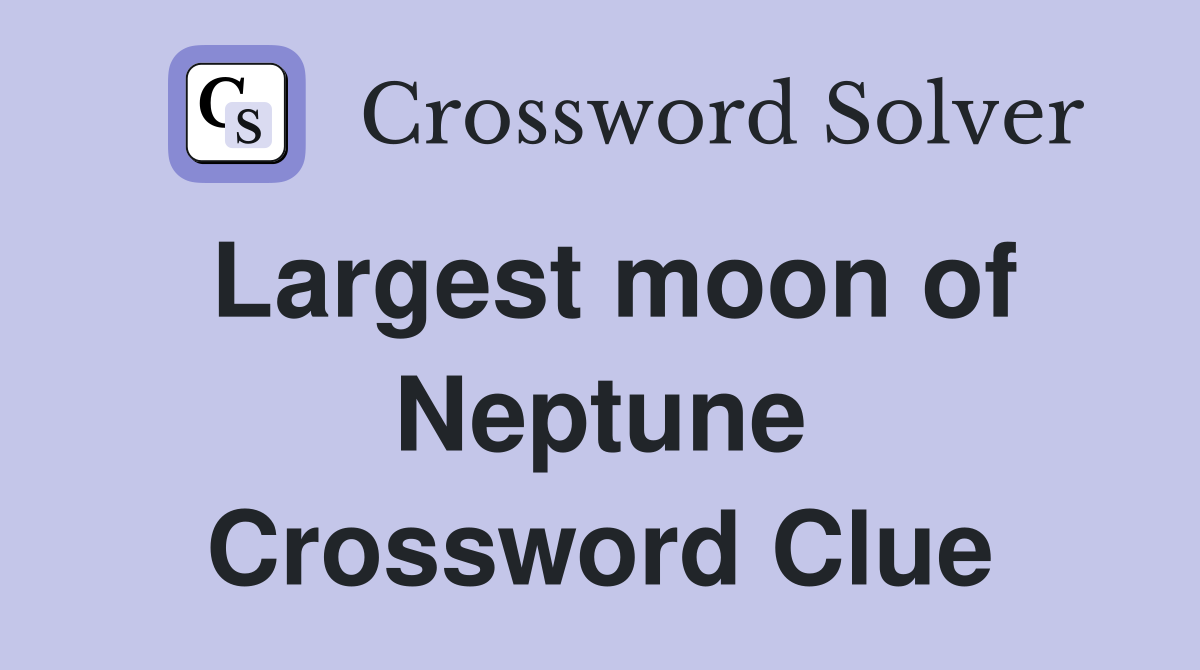 Largest moon of Neptune Crossword Clue