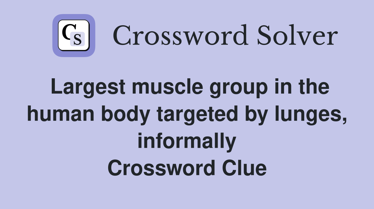 Largest muscle group in the human body targeted by lunges, informally Crossword Clue
