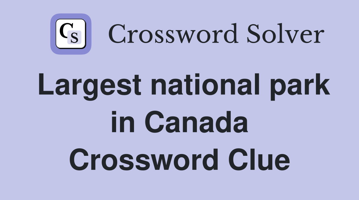 Largest national park in Canada Crossword Clue