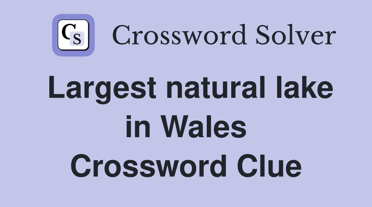 Largest natural lake in Wales Crossword Clue