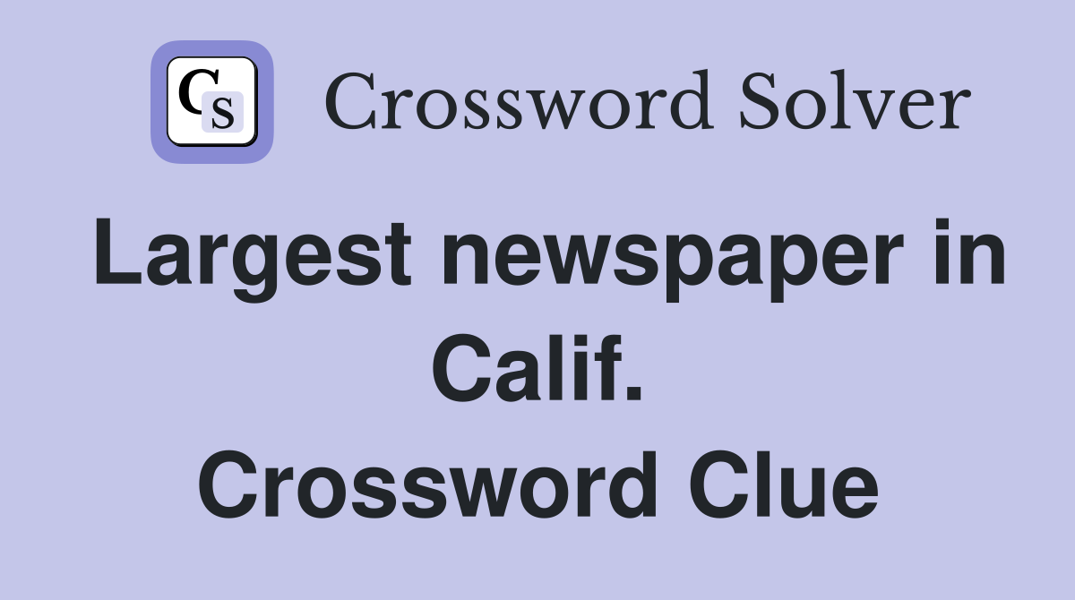 Largest newspaper in Calif. Crossword Clue