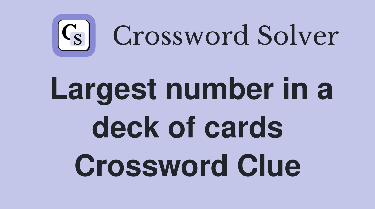 Largest number in a deck of cards Crossword Clue