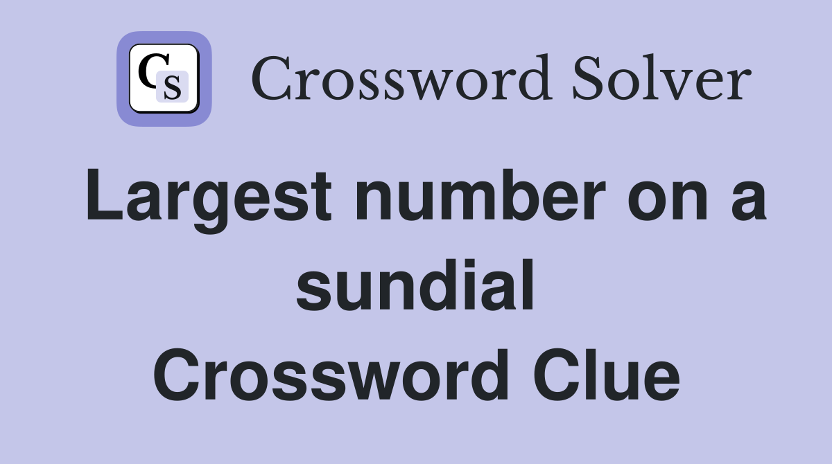Largest number on a sundial Crossword Clue