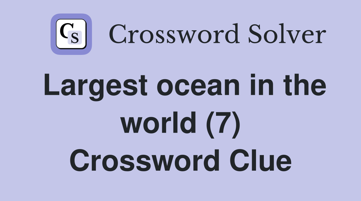 Largest ocean in the world (7) Crossword Clue