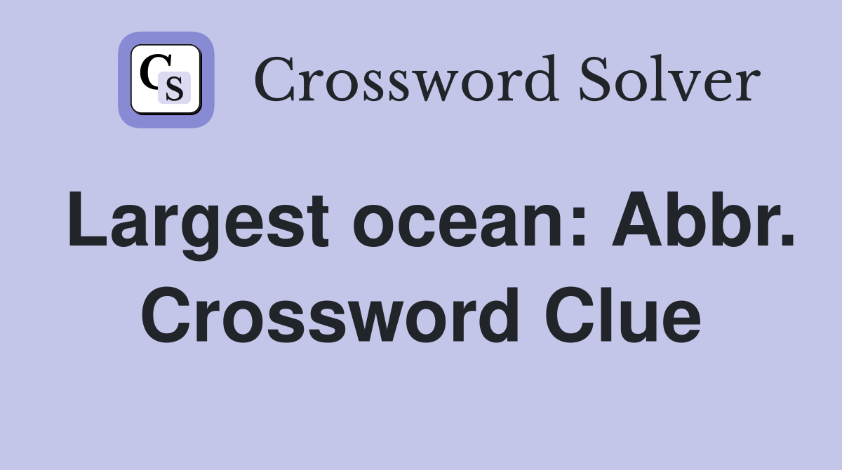 Largest ocean: Abbr. Crossword Clue