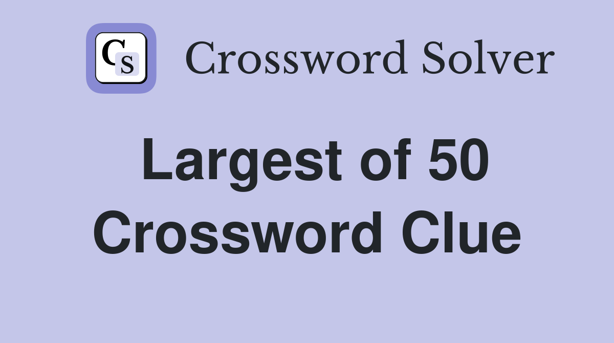 Largest of 50 Crossword Clue