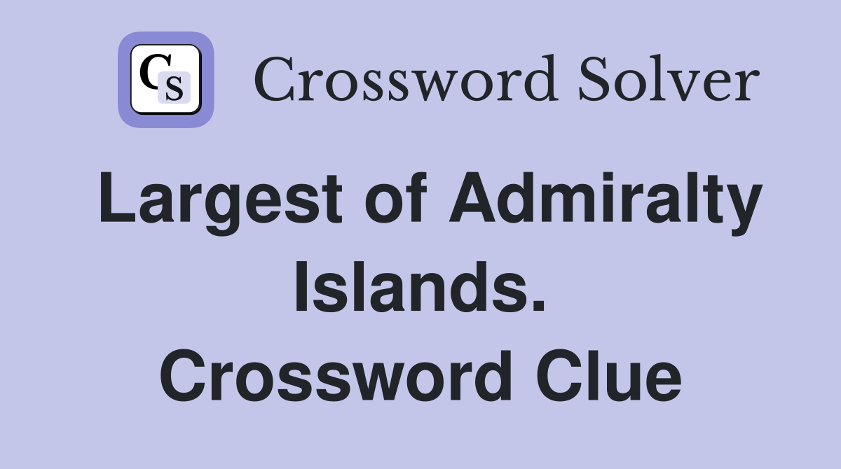 Largest of Admiralty Islands. Crossword Clue