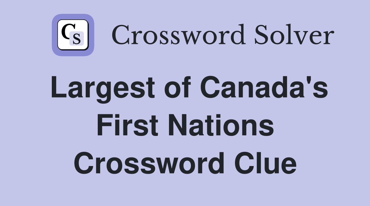 Largest of Canada's First Nations Crossword Clue