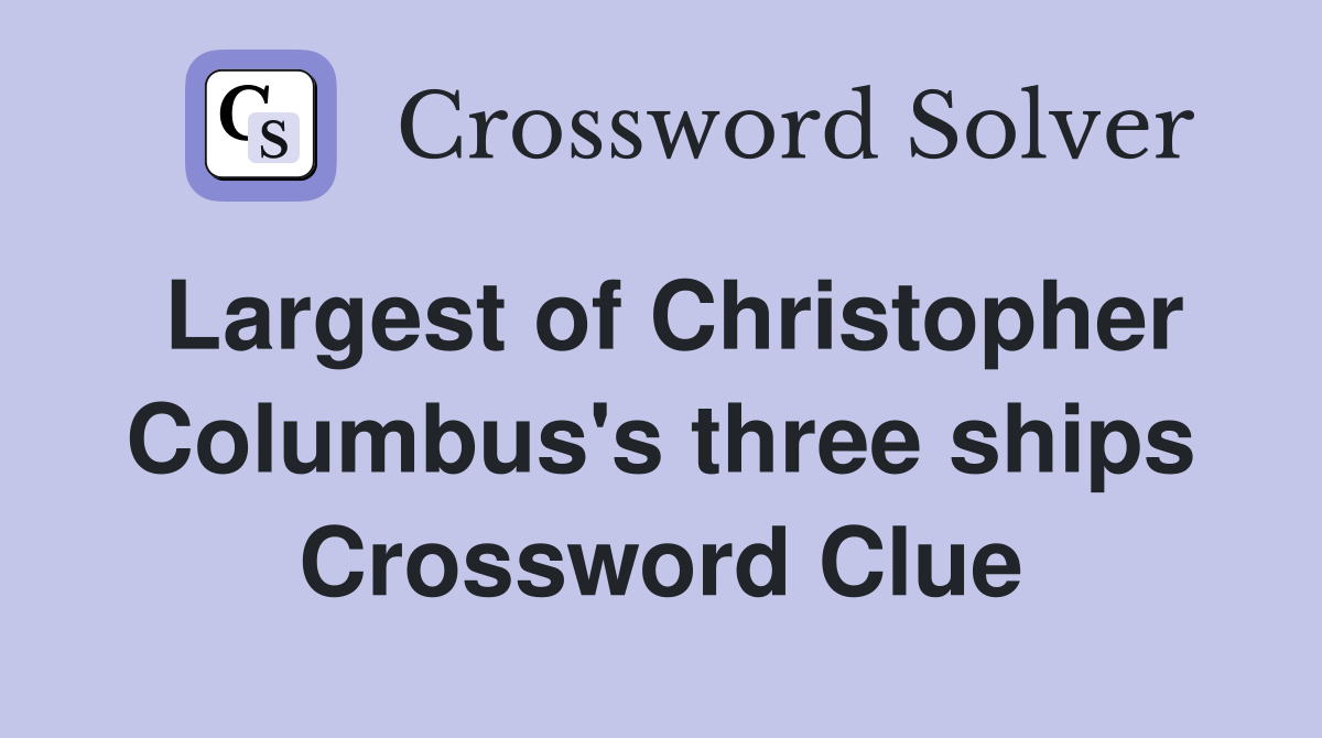 Largest of Christopher Columbus's three ships Crossword Clue