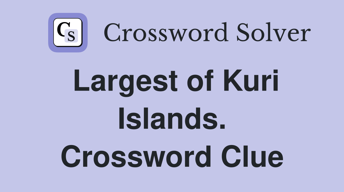 Largest of Kuri Islands. Crossword Clue