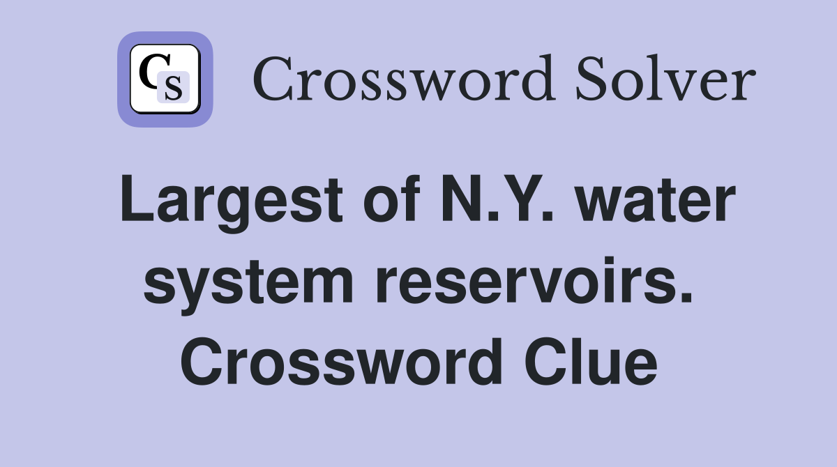 Largest of N.Y. water system reservoirs. Crossword Clue