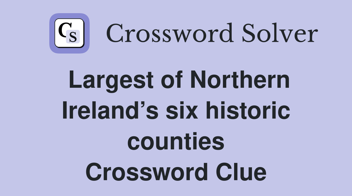 Largest of Northern Ireland’s six historic counties Crossword Clue