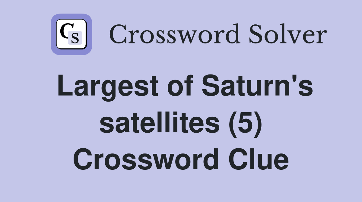 Largest of Saturn's satellites (5) Crossword Clue