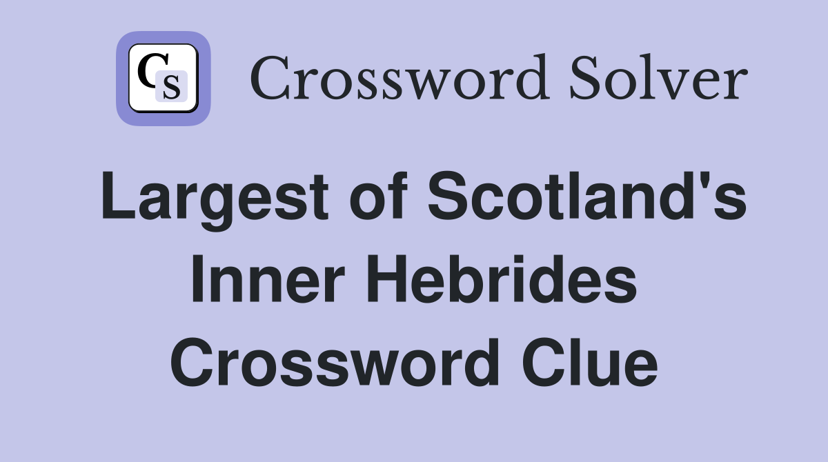 Largest of Scotland's Inner Hebrides Crossword Clue