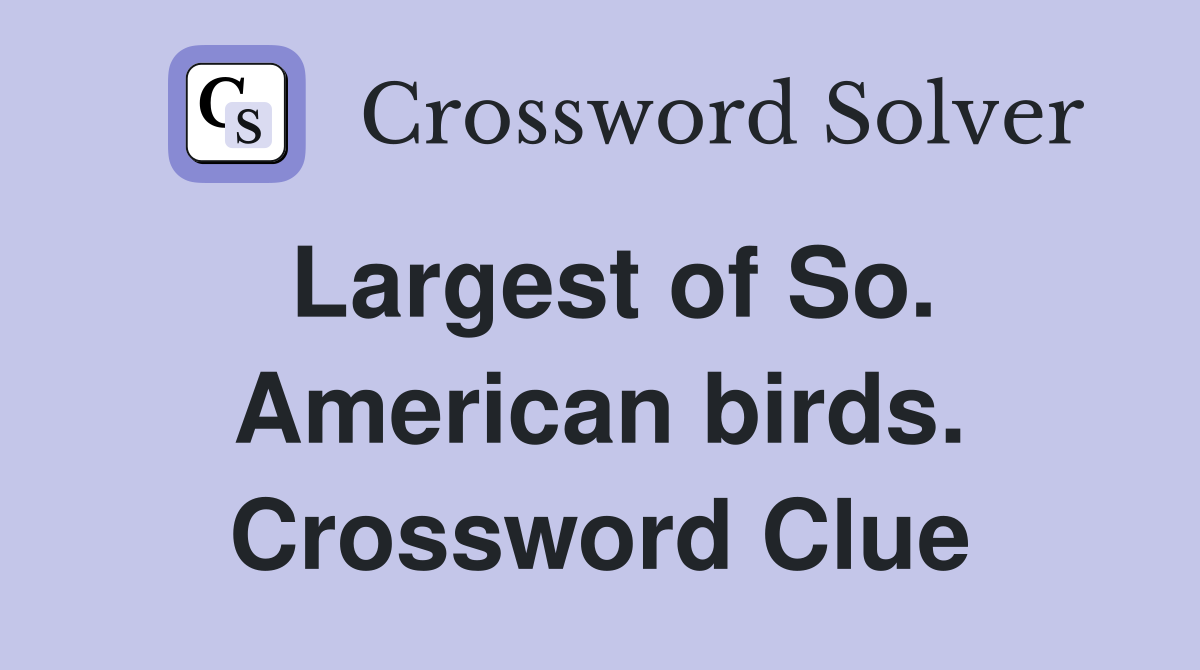 Largest of So. American birds. Crossword Clue