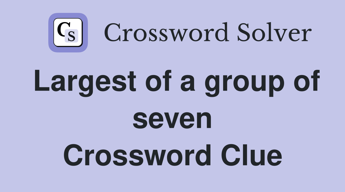 Largest of a group of seven Crossword Clue