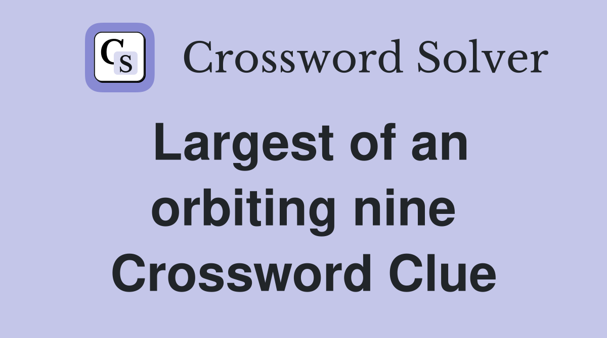 Largest of an orbiting nine Crossword Clue