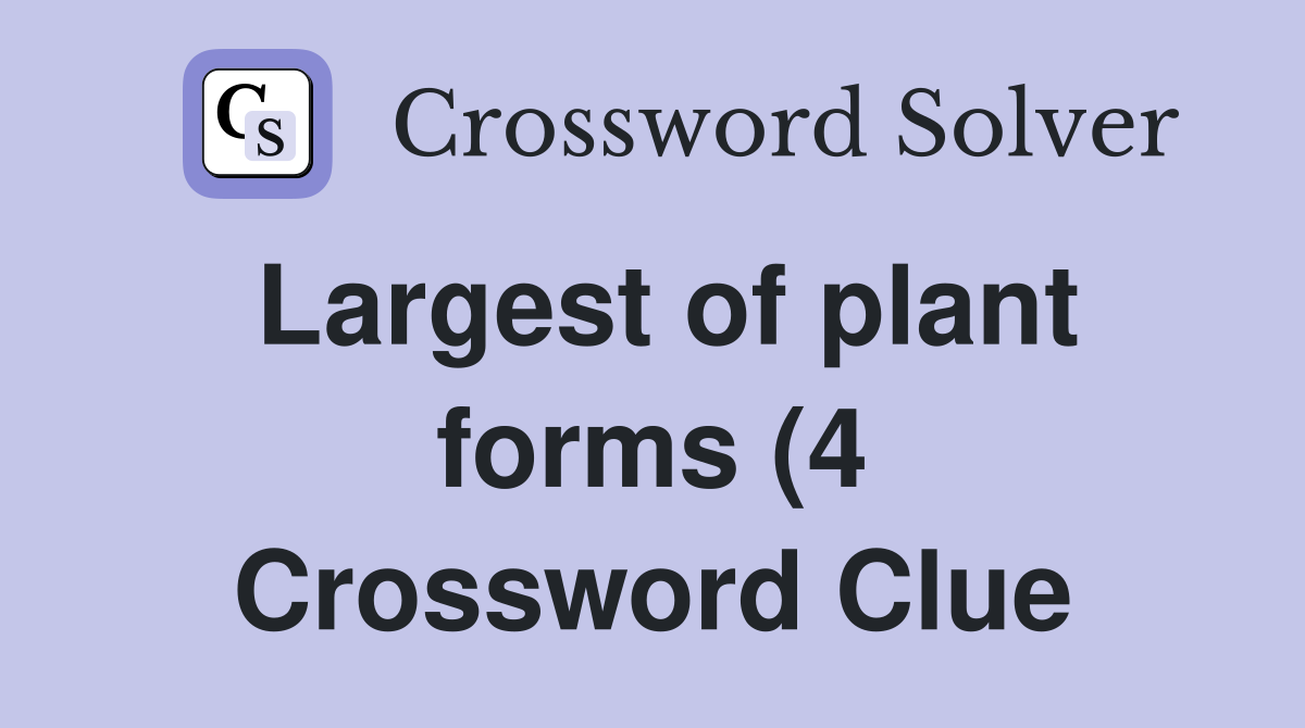 Largest of plant forms (4) Crossword Clue Answers Crossword Solver Largest of plant forms (4) Crossword Clue Answers Crossword Solver