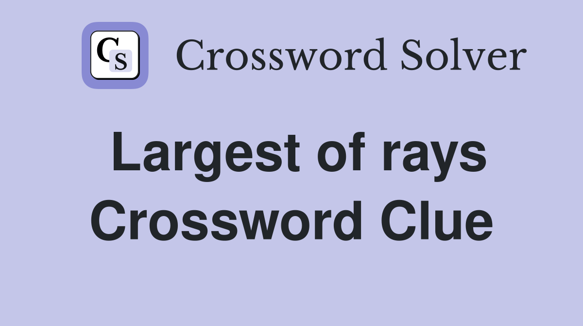 Largest of rays Crossword Clue