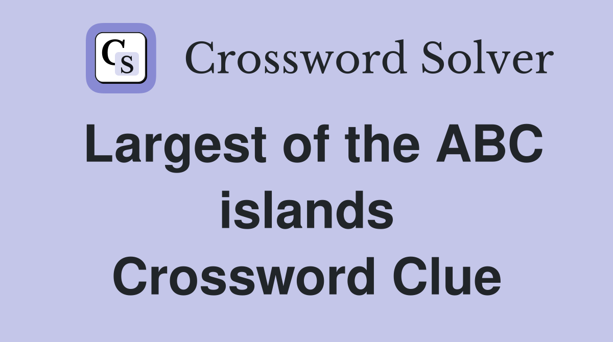 Largest of the ABC islands Crossword Clue