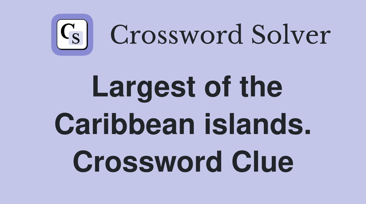 Largest of the Caribbean islands. Crossword Clue
