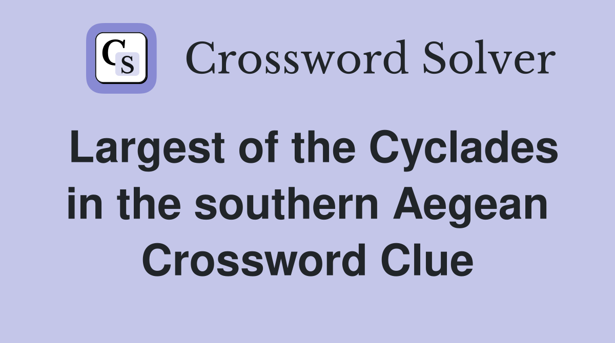 Largest of the Cyclades in the southern Aegean Crossword Clue