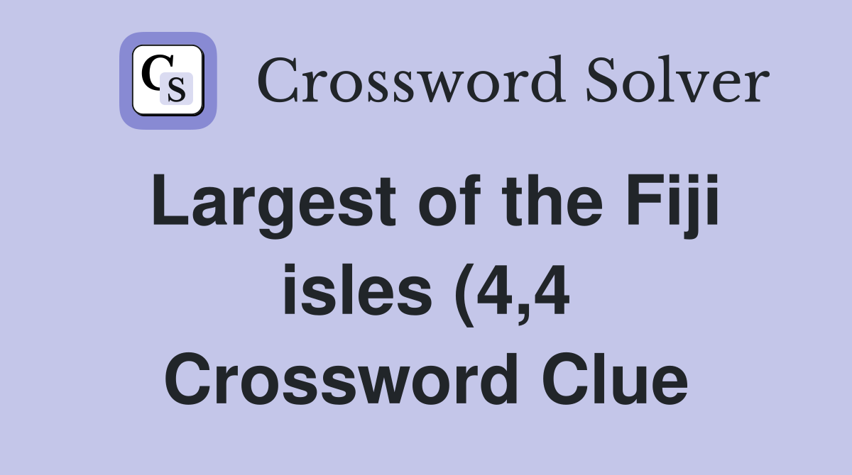 Largest of the Fiji isles (4 4) Crossword Clue Answers Crossword Solver Largest of the Fiji isles (4 4) Crossword Clue Answers Crossword Solver