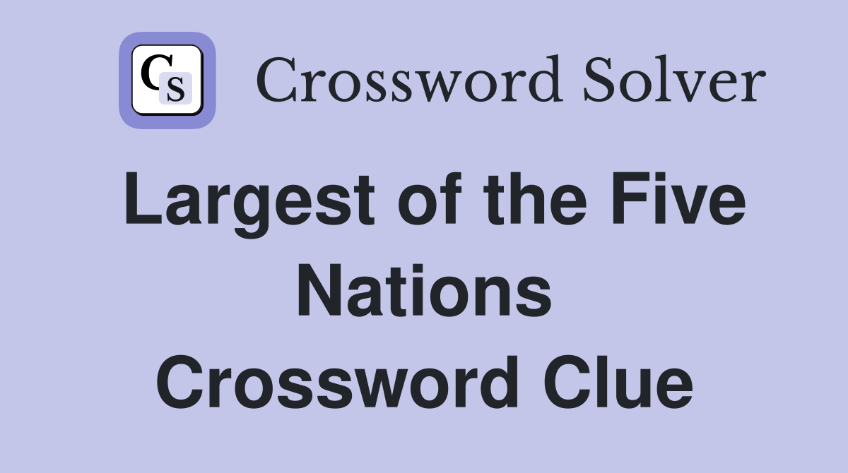 Largest of the Five Nations Crossword Clue