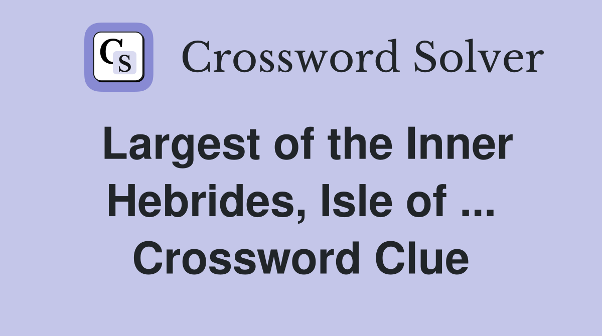 Largest of the Inner Hebrides, Isle of ... Crossword Clue