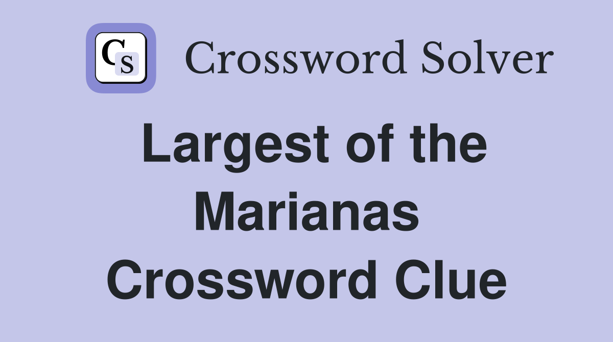 Largest of the Marianas Crossword Clue